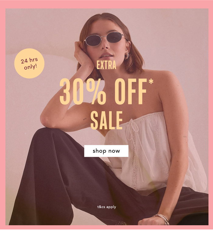 EXTRA 30% OFF* SALE 