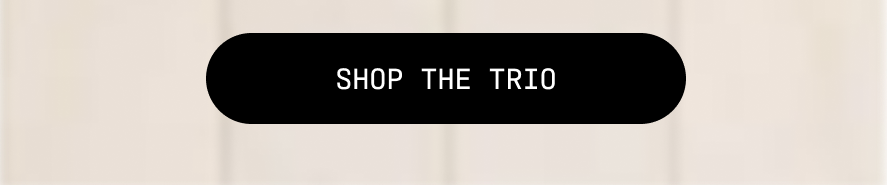 Shop the Trio.