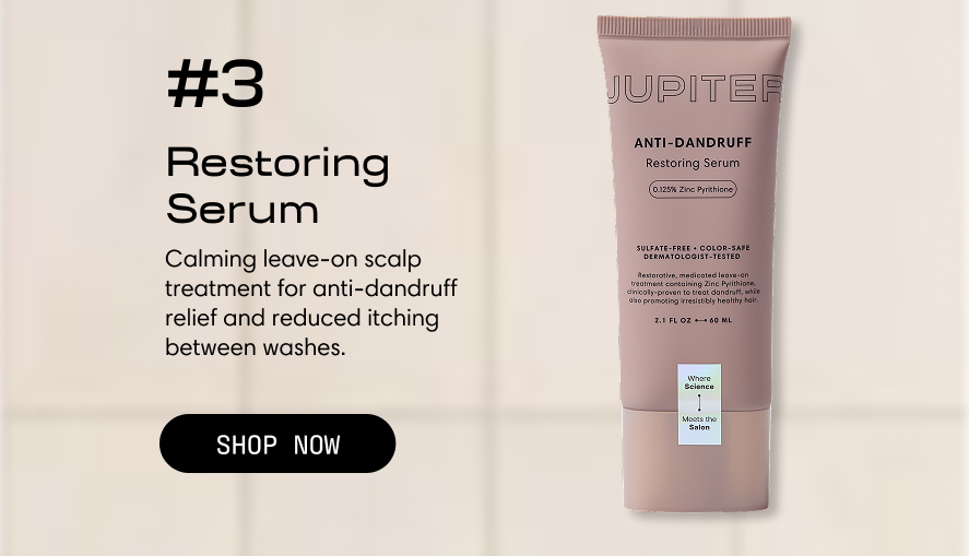 #3 Restoring Serum — a calming leave-on scalp treatment for anti-dandruff relief and reduced itching between washes. Shop Now.