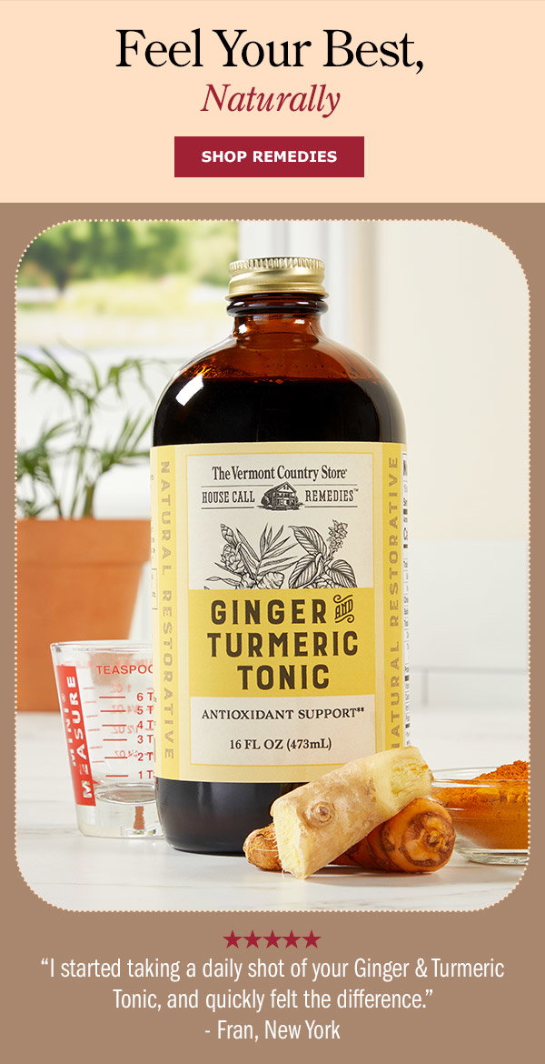 Feel Your Best, Naturally. I started taking a daily shot of your Ginger & Turmeric Tonic and quickly felt the difference. -Fran, New York (5 stars). Shop Remedies. Ginger and Turmeric Tonic, 16 oz. Bottle
