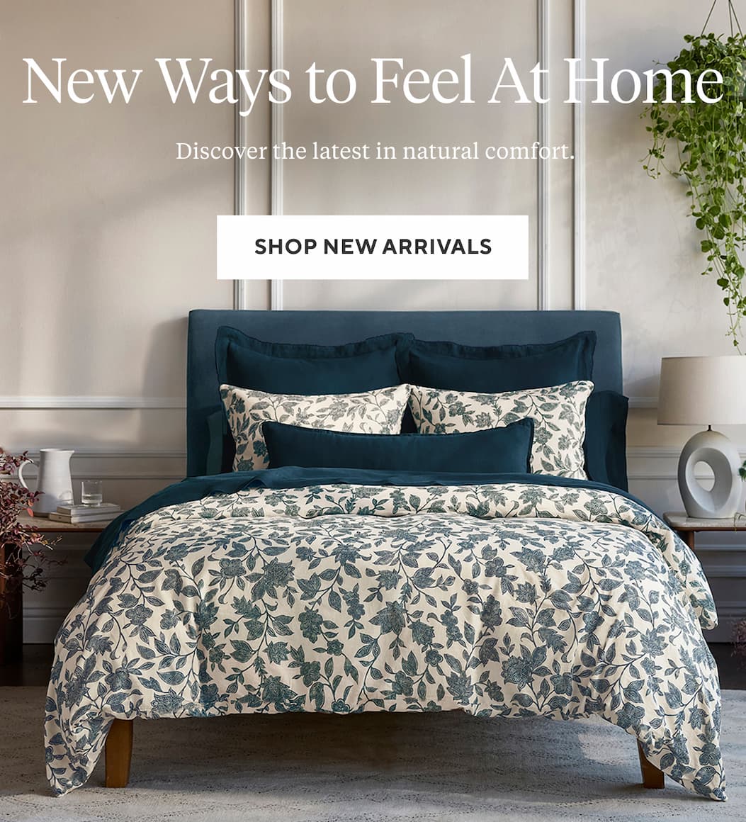 NEW WAYS TO FEEL AT HOME Discover the latest in natural comfort. Shop New Arrivals >