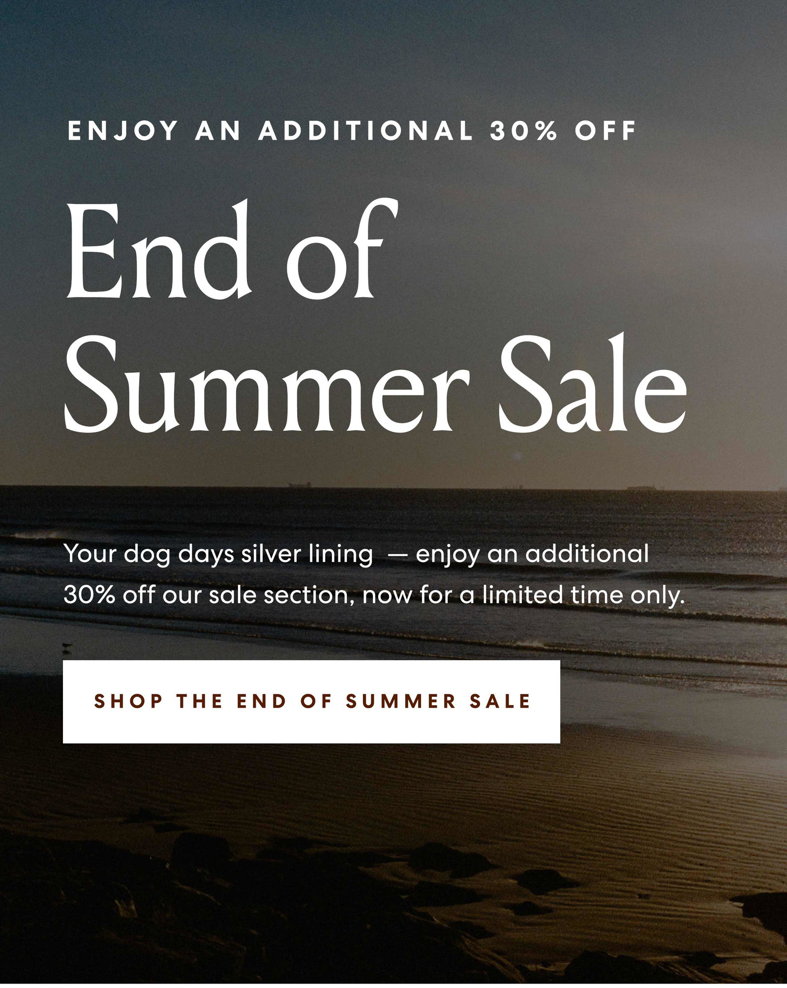Enjoy An Additional 30% Off | End of Summer Sale 