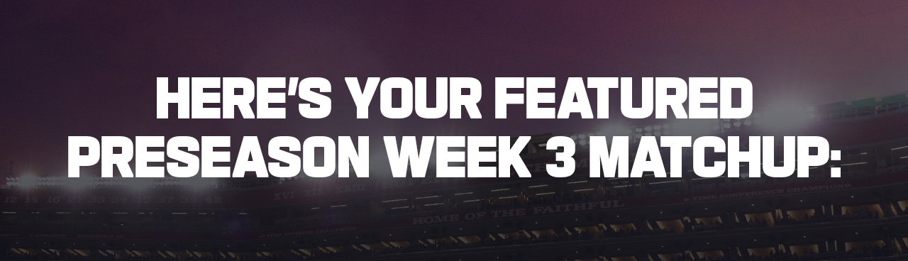 HERE'S YOUR FEATURED PRESEASON WEEK 3 MATCHUP: