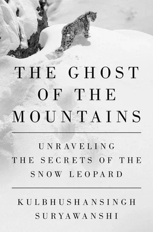 Book | The Ghost of the Mountains: Unraveling the Secrets of the Snow Leopard By Kulbhushansingh Suryawanshi.