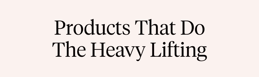 Products that do the heavy lifting