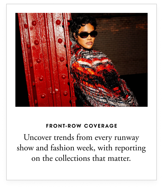 Front-row coverage - Uncover trends from every runway show and fashion week, with reporting on the collections that matter.
