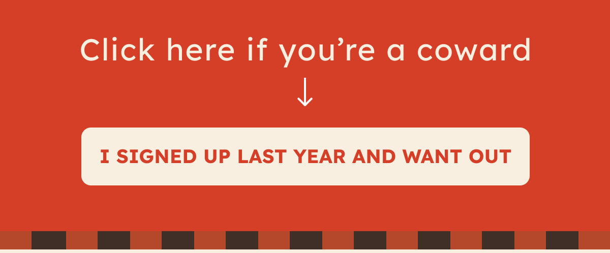 Click here if you're a coward. I signed up last year and want out.