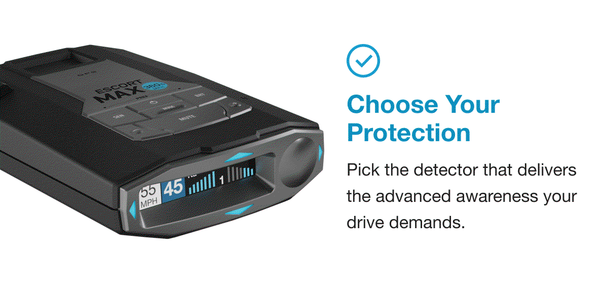 Choose Your Protection. Pick the detector that delivers the advanced awareness your drive demands.