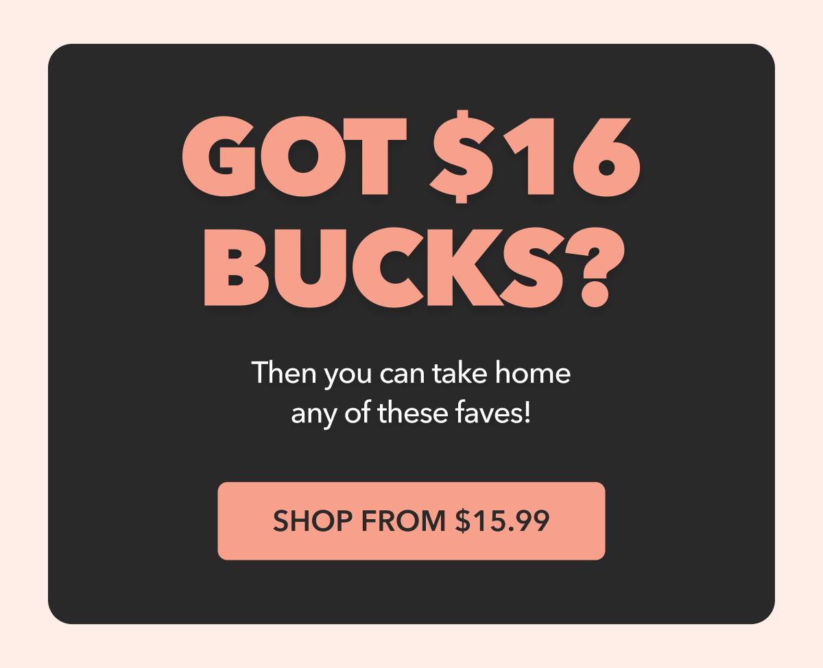 GOT $16 BUCKS?