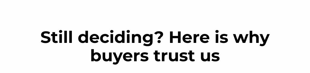 Still deciding? Here is why buyers trust us