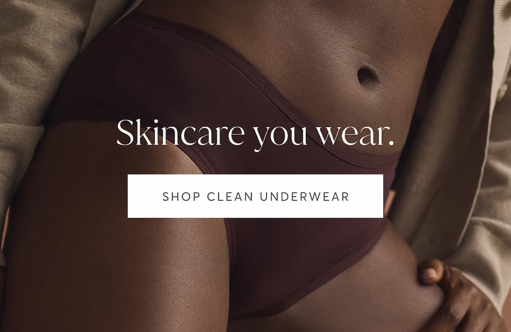 Skincare you wear | Shop Clean Underwear