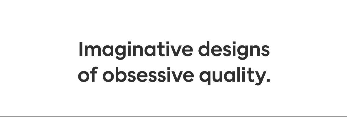 Imaginative designs of obsessive quality.