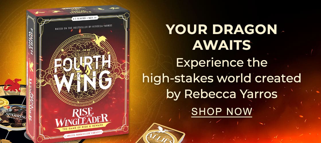 YOUR DRAGON AWAITS Experience the high-stakes world created by Rebecca Yarros | SHOP NOW
