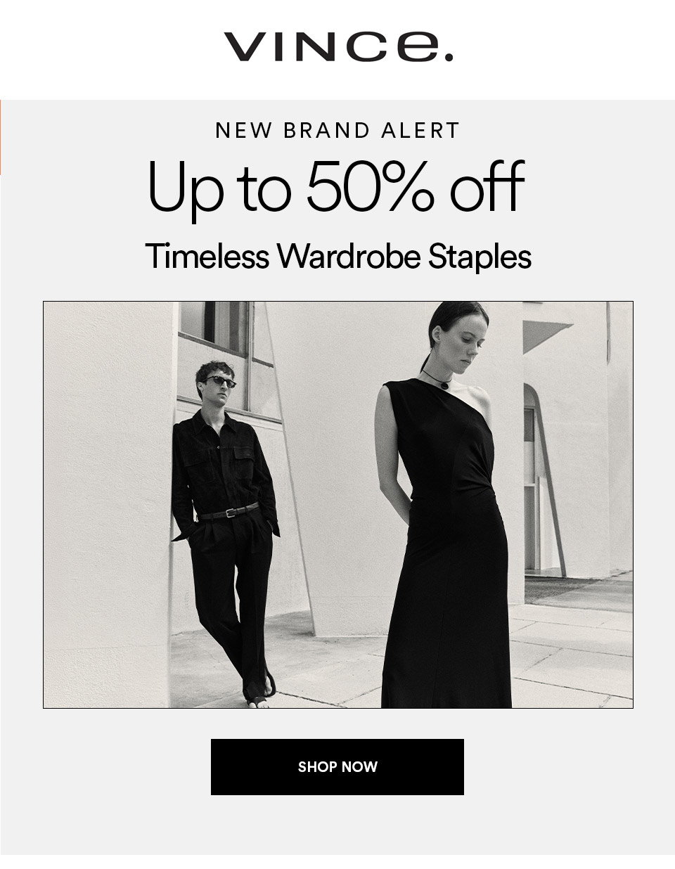 VINCE - NEW BRAND ALERT - Up to 50% off - Timeless wardrobe staples - SHOP NOW >