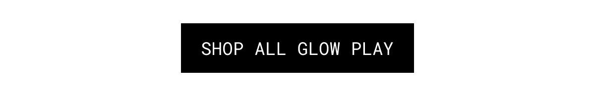 SHOP ALL GLOW PLAY