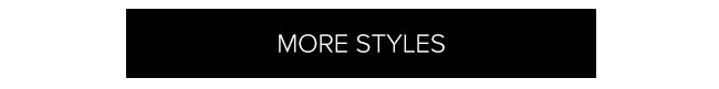 MORE STYLES