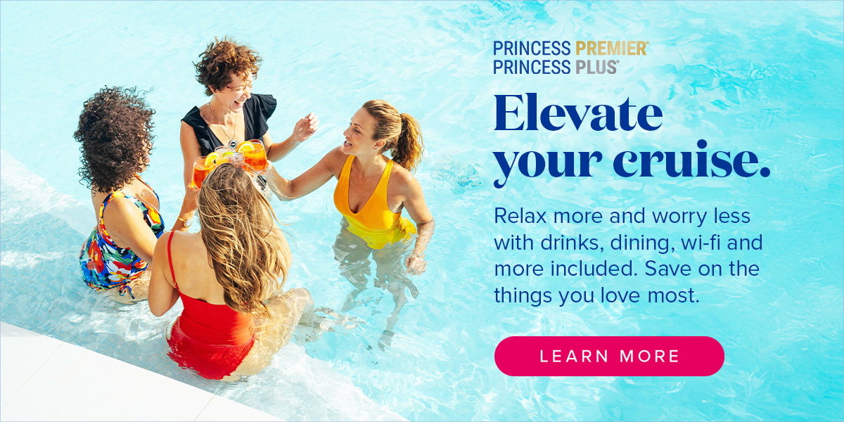 Princess Premier - Princess Plus - Elevate your cruise - Learn more