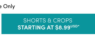 Online Only | Shorts & crops starting at $8.99USD* >