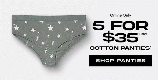 Online Only | 5 for $25USD Cotton Panties* | Shop Panties >