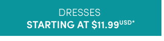 Dresses starting at $11.99USD* >