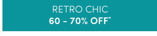 Retro Chic 60-70% Off*