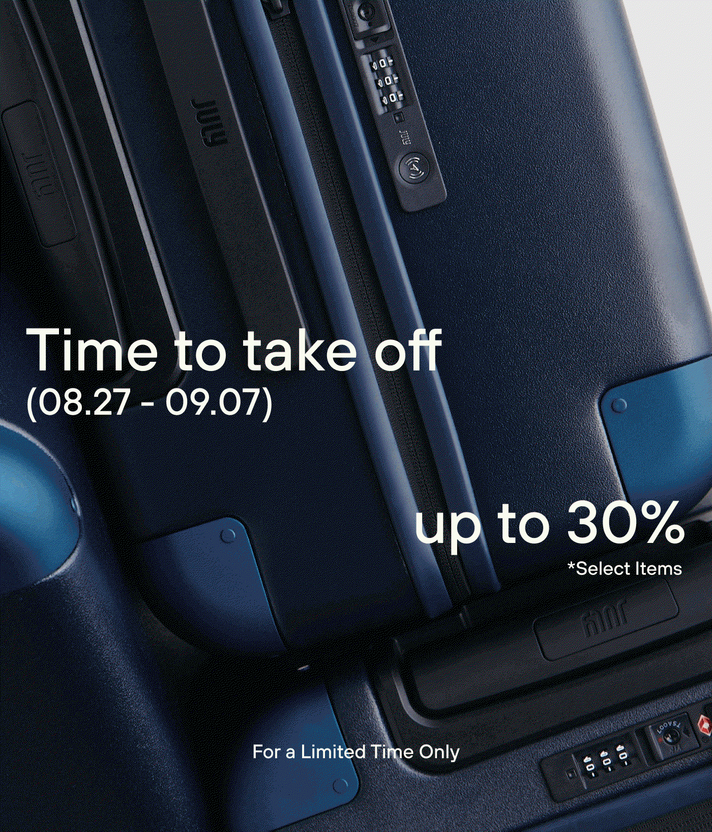 Time to take off up to 30%. (27.08 - 07.09) *Select Items. For Limited Time Only.