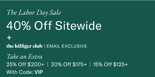  The Labor Day Sale 40% Off Sitewide + the hilfiger club | EMAIL EXCLUSIVE Take an Extra 25% Off $200+ | 20% Off $175+ | 15% Off $125+ With Code: VIP