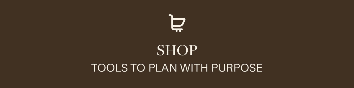 Shop Tools to plan with purpose.