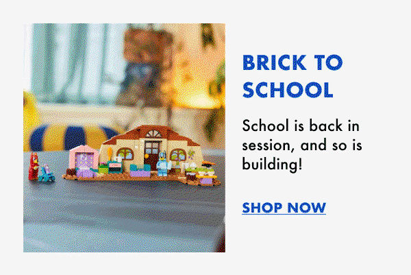 Brick to School. School is back in session, and so is building! Shop Now.