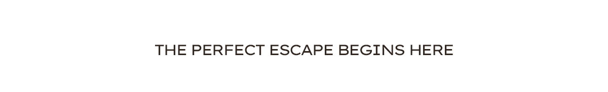 The Perfect Escape Begins Here