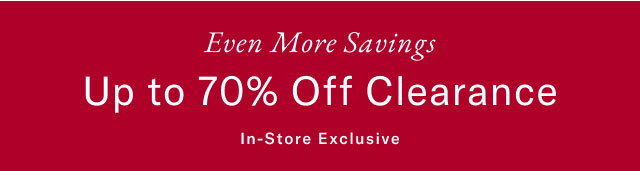 Even More Savings Up to 70% Off Clearance In-Store Exclusive 