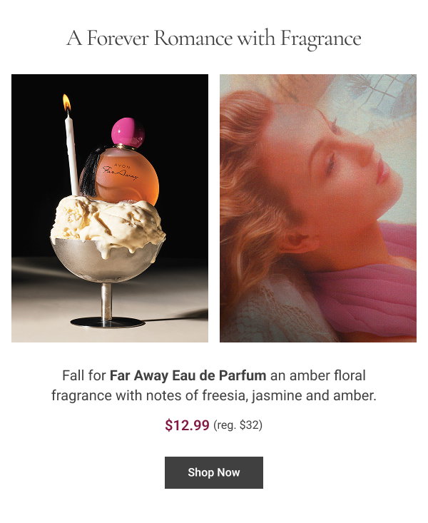  A Forever Romance with Fragrance Fall for Far Away Eau de Parfum an amber floral fragrance with notes of freesia, jasmine and amber. Anniversary Special $12.99. Reg $32. Shop Now 