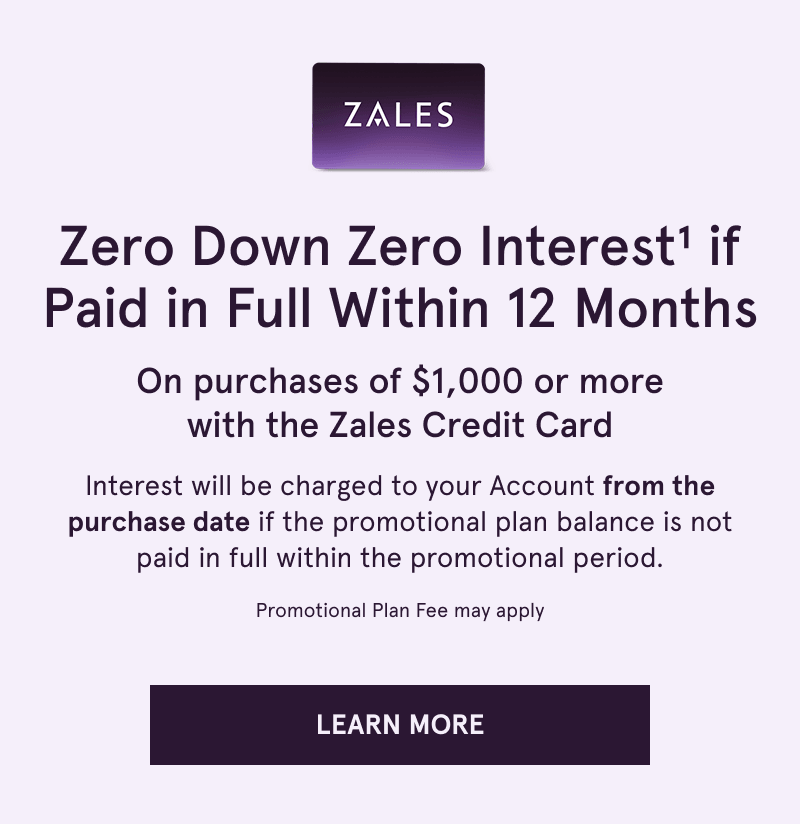 Zero down & interest if paid within 12 months on $1K+ with Zales Credit Card. Click here to learn more