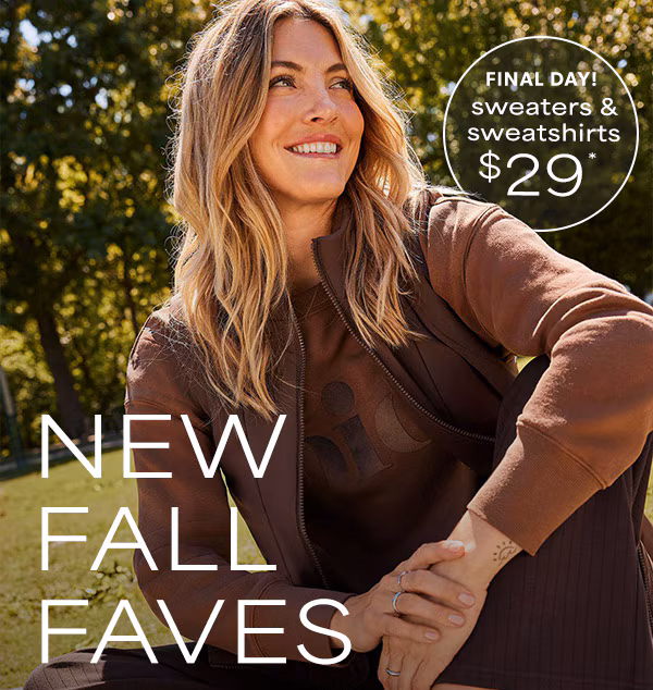 Final Day! Sweaters & sweatshirts $29*. New fall faves.