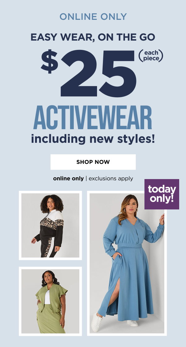 Online only. Today only! $25 activewear each piece. Shop now