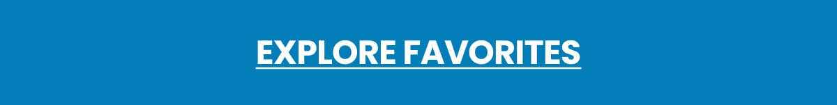 EXPLORE FAVORITES