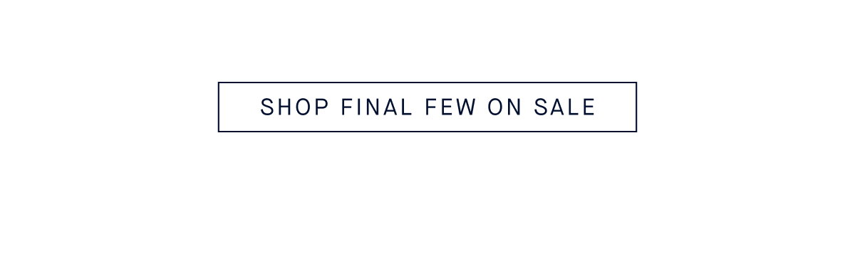 SHOP FINAL FEW ON SALE