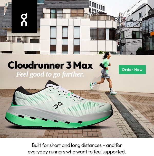 On (logo) Cloudrunner 3 Max | Feel good to go further. Order Now | Built for short and long distances — and for everyday runners who want to feel supported.