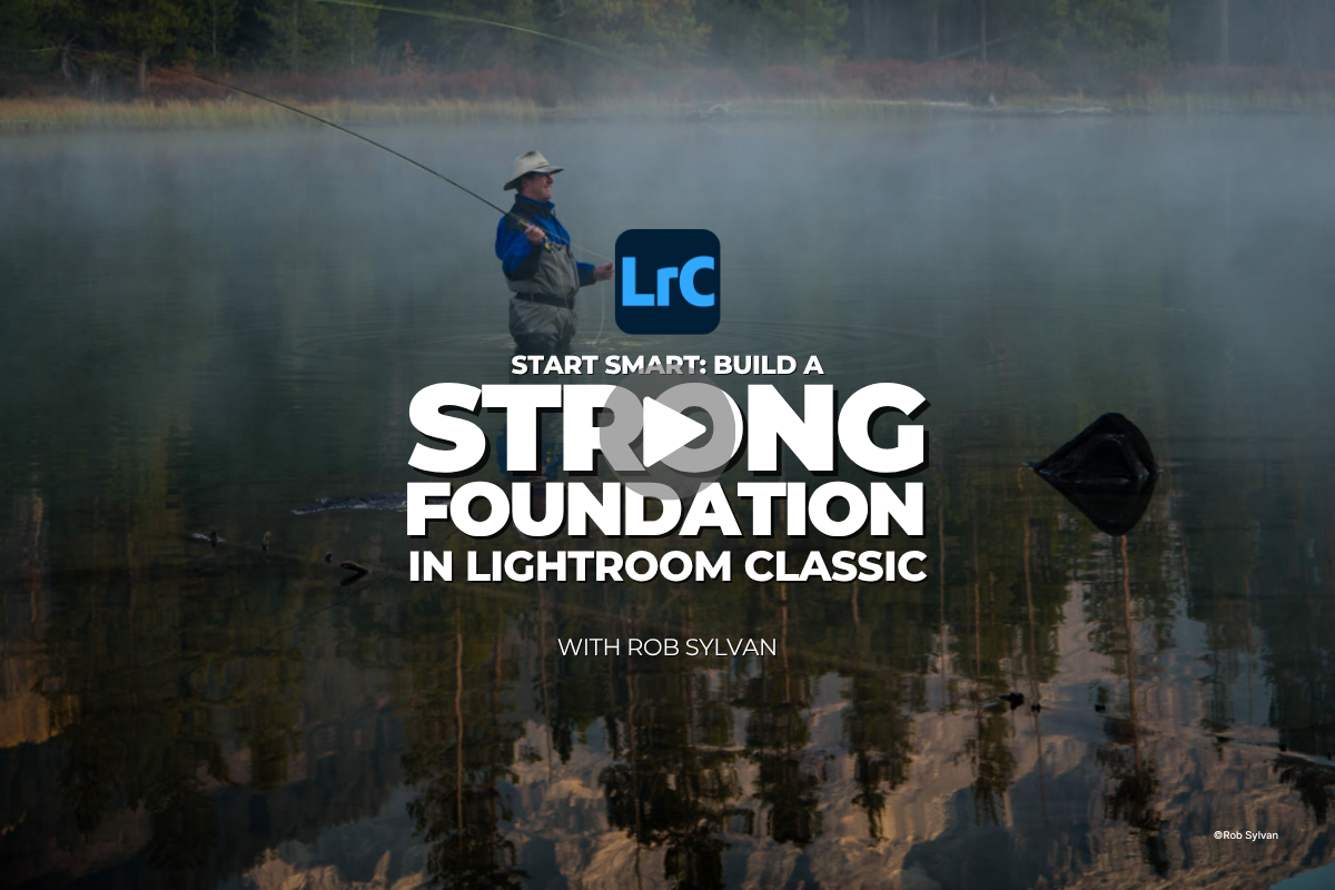 Start Smart: Build a Strong Foundation in Lightroom Classic, with Rob Sylvan