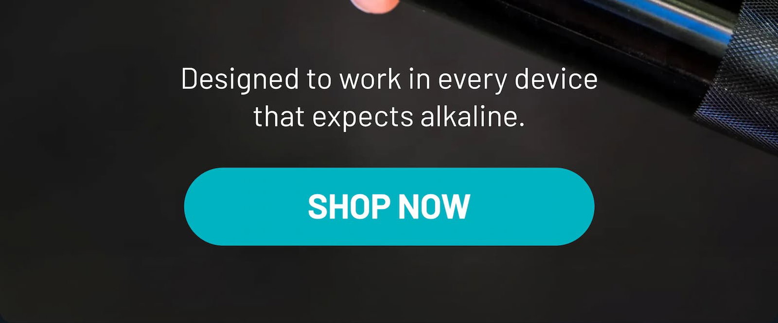 Designed to work in every device that expects alkaline.