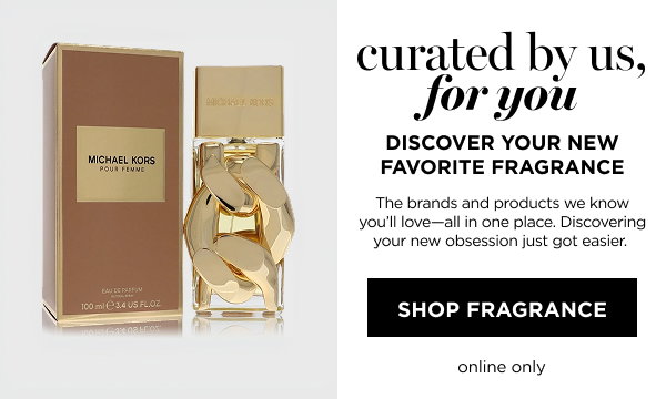 Curated by us, for you. Shop fragrance