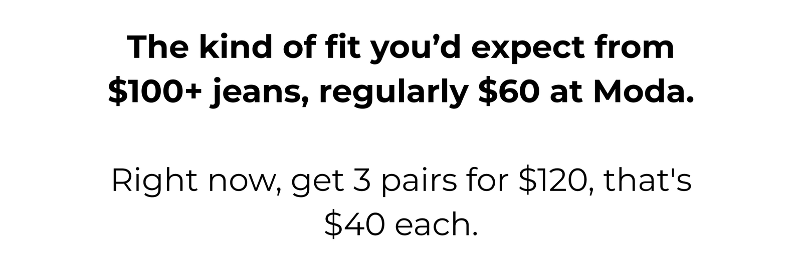 The Kind of Fit You’d Expect from $100+ Jeans, Regularly $60 at Moda.