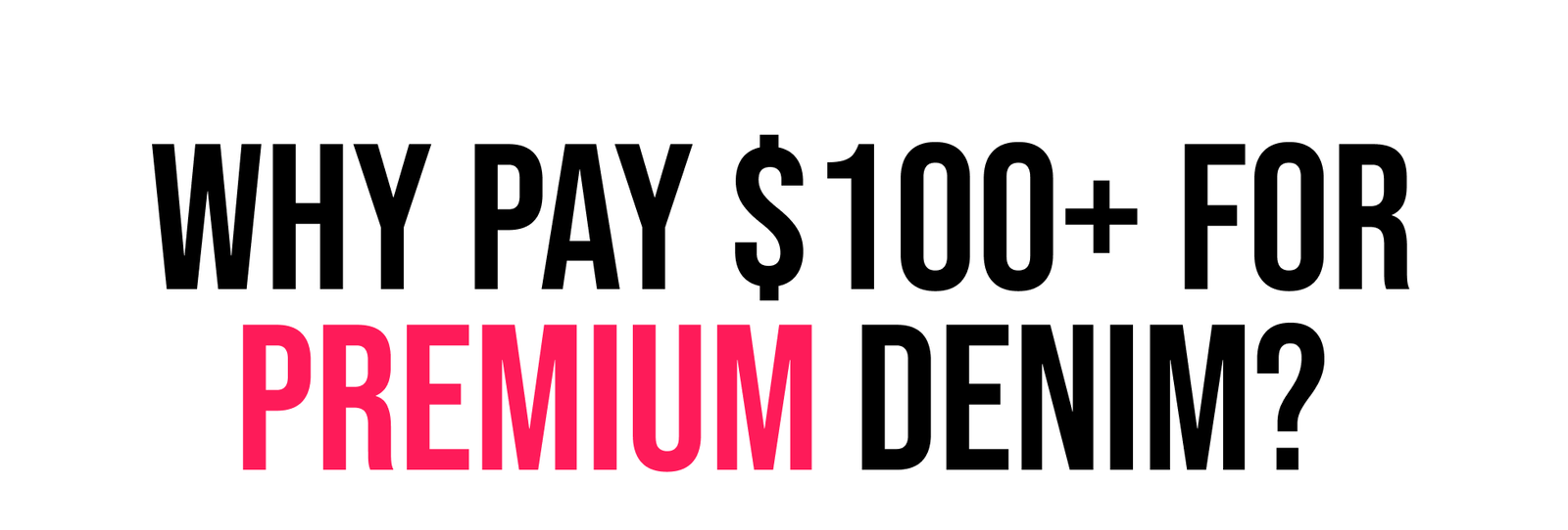 Why Pay $100+ For Premium Denim?