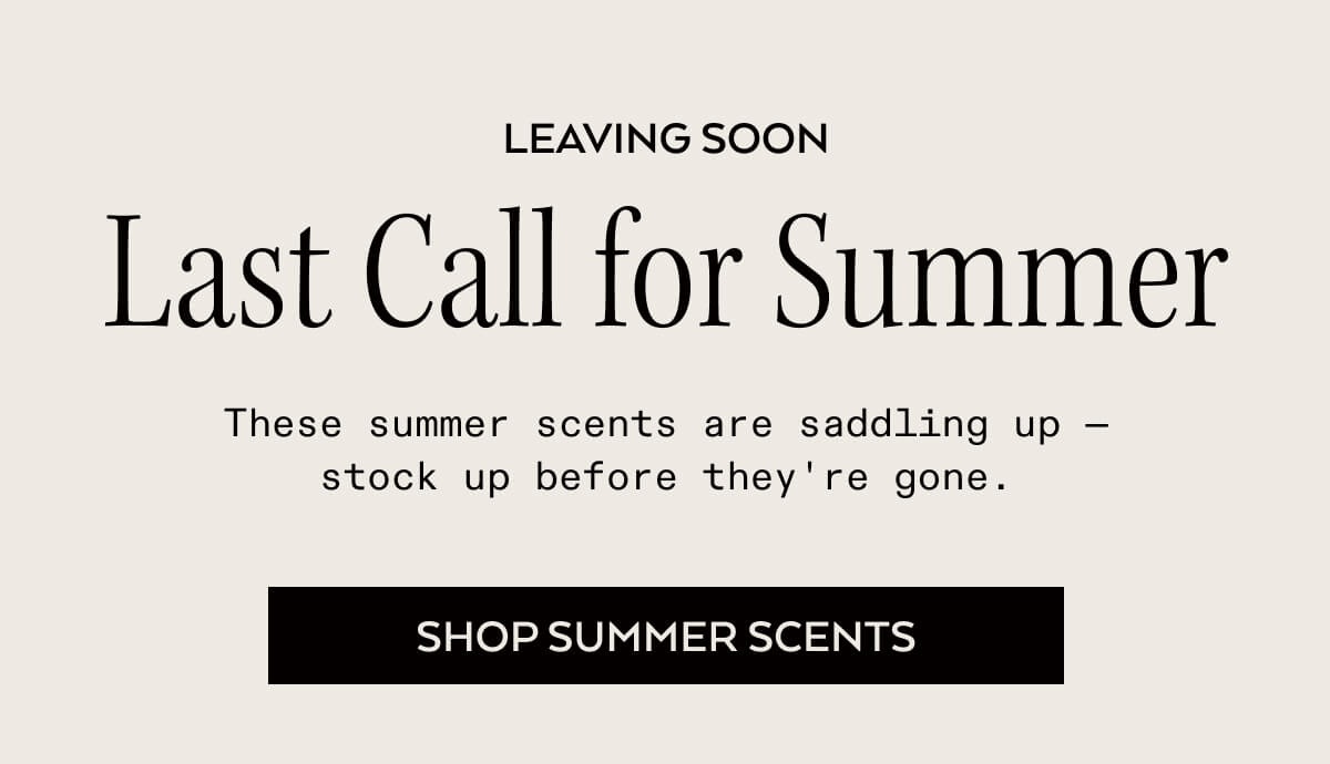 LAST CALL FOR SUMMER, SHOP NOW>