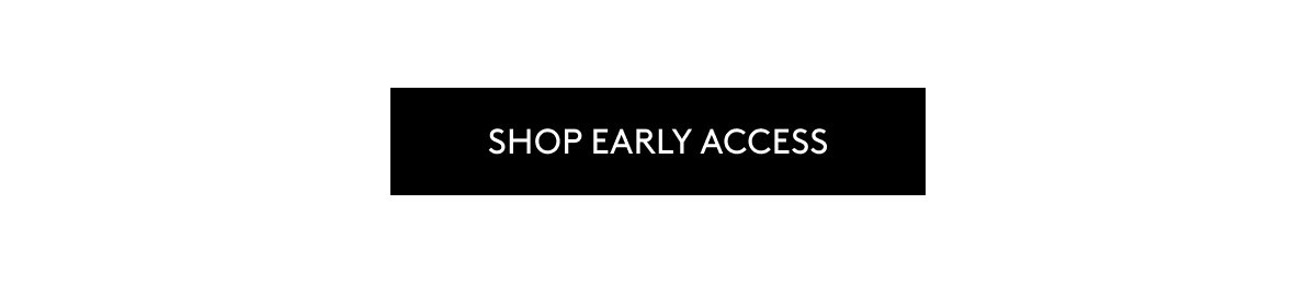 SHOP EARLY ACCESS