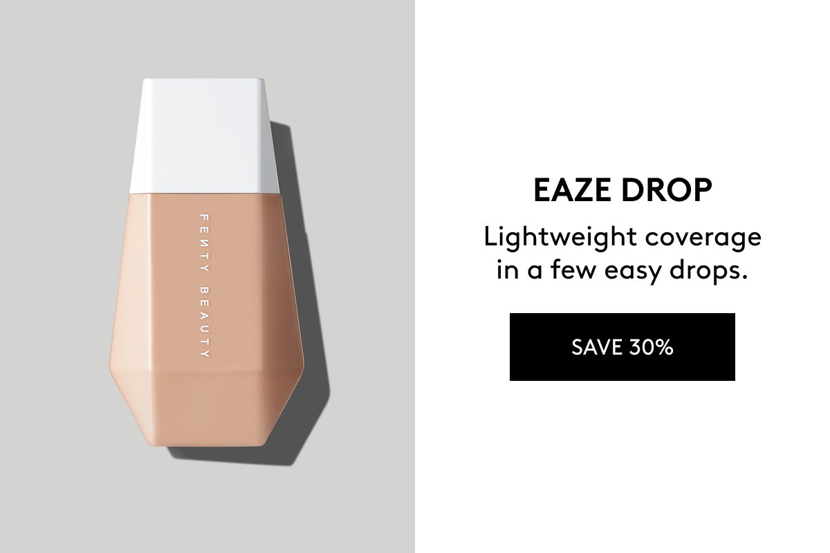 EAZE DROP Lightweight coverage in a few easy drops. SAVE 30%