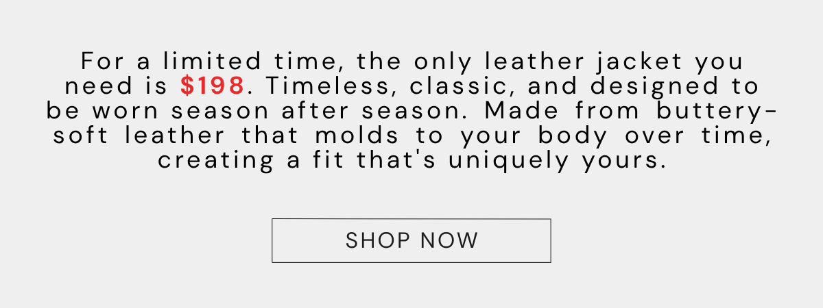 Limited-time Maha offer of $198. A timeless and classic leather jacket, made of buttery-soft leather that models to your body. Shop now.