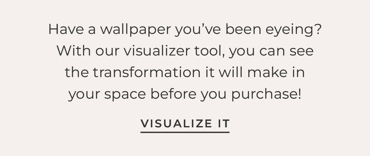 Text box with "Have a wallpaper you've been eyeing? With our visualizer tool, you can see the transformation it will make in your space before you purchase! Visualize It"