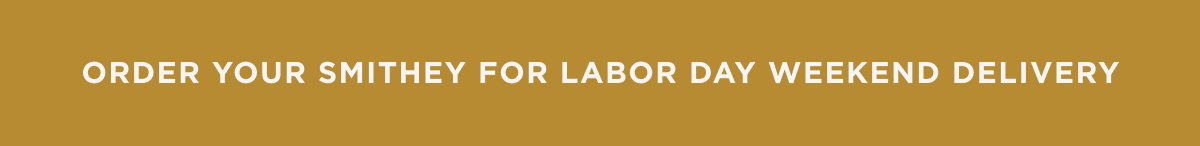 Order Your Smithey for Labor Day Weekend Delivery