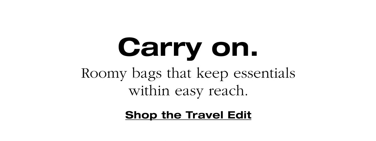 Carry on. Roomy bags that keep essentials within easy reach. 